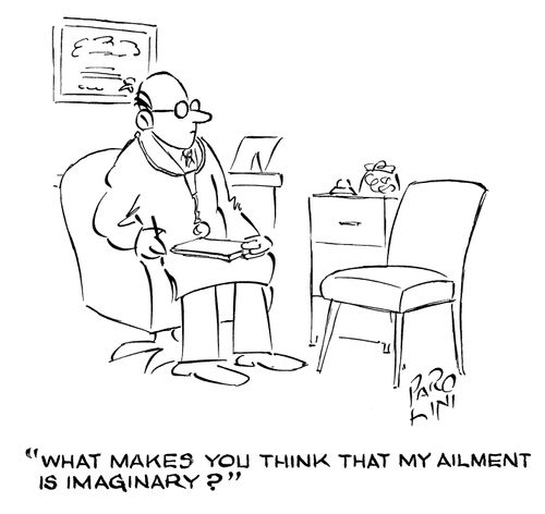 'What makes you think that my ailment is imaginary?'