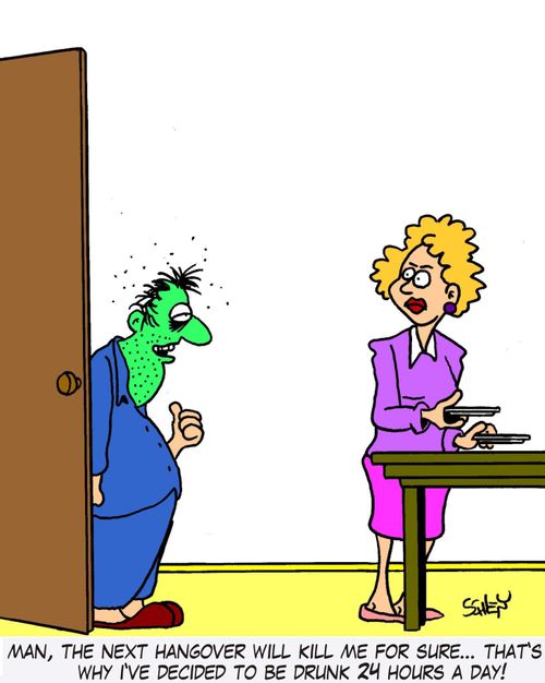 'Man, the next hangover will kill me for sure... that's why I've decided to be drunk 24 hours a day!'