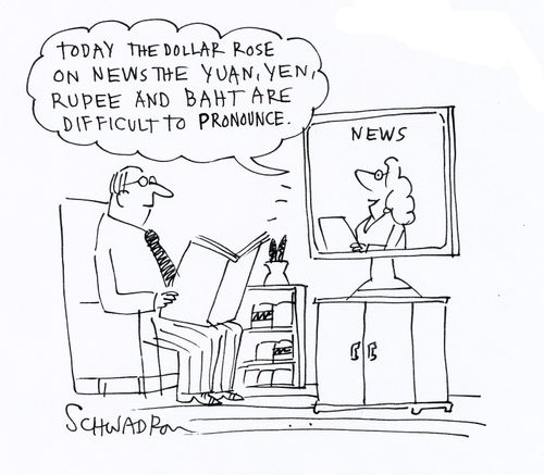 'Today the dollar rose on news the yuan, yen, rupee and baht are difficult to pronounce.'
