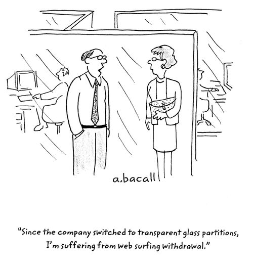 Since the company switched to transparent glass partitions, I'm suffering from web surfing withdrawal.'