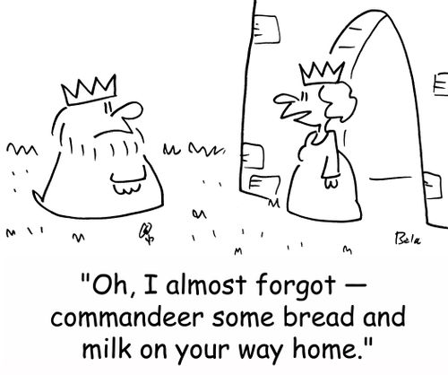 'Oh, I almost forgot -- commandeer some bread and milk on your way home.'