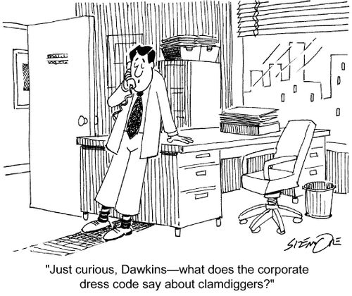 'Just curious, Dawkins, what does the corporate dresscode say about clamdiggers?'