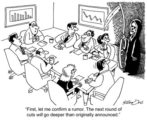 'First, let me confirm a rumor. The next round of cuts will go deeper than originally announced.'