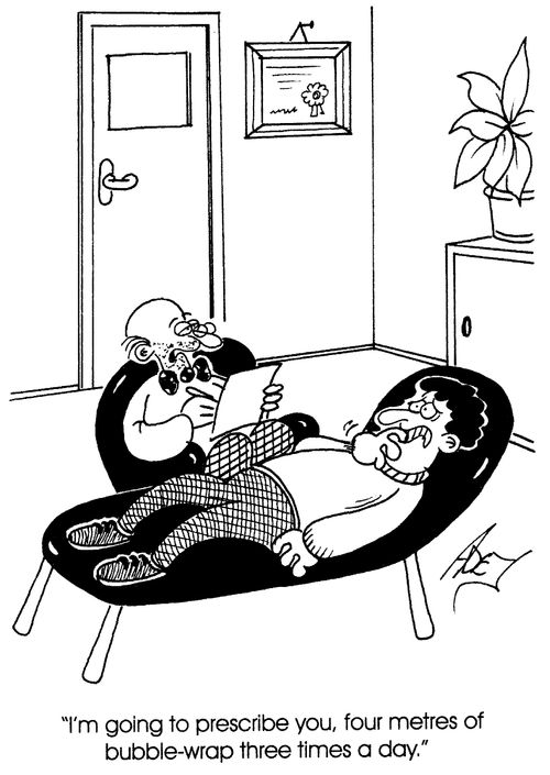 "I'm going to prescribe you four metres of bubble-wrap three times a day."