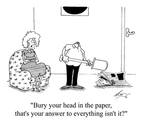 "Bury your head in the paper, that's your anwser to everything isn't it?"