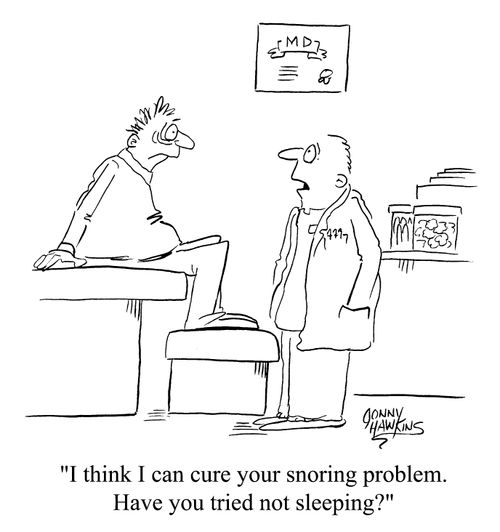 "I think I can cure your snoring problem. Have you tried not sleeping?"
