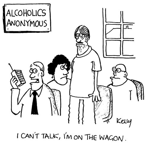 Alcoholics Anonymous - "I can't talk, I'm on the wagon."