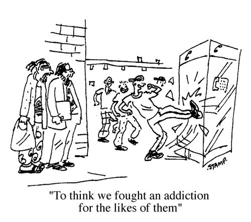 "To think we fought an addiction for the likes of them."