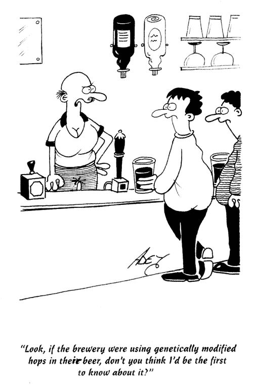 'Look, if the brewery were using genetically modified hops in their beer, don't you think I'd be the first to know about it?'