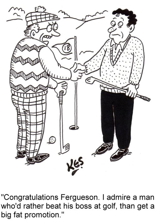"Congratulations Fergueson. I admire a man who'd rather beat his boss at golf, than get a big fat promotion."