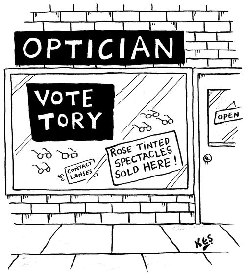 'Signs in Optician's window read: 1- Vote Tory, 2-Rose tinted spectacles sold here!'