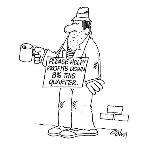 Beggar with sign - 'Please help! Profits down 8% this quarter.'