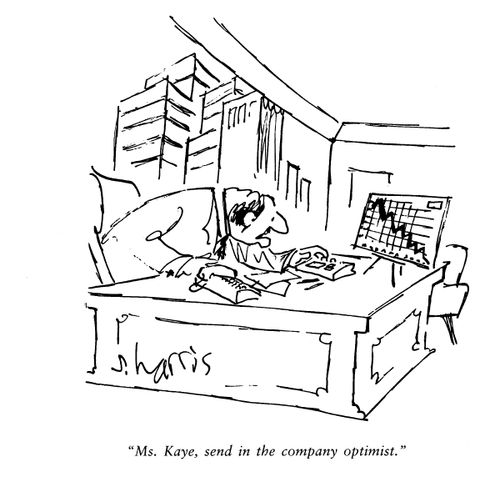 'Ms Kaye, send in the company optimist.'