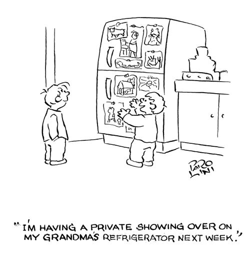 'I'm having a private showing over on my grandma's refrigerator next week.'