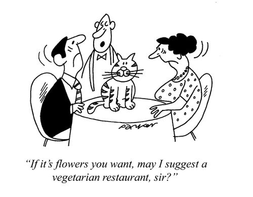 'If it's flowers you want,may I suggest a vegetarian restaurant,sir?'