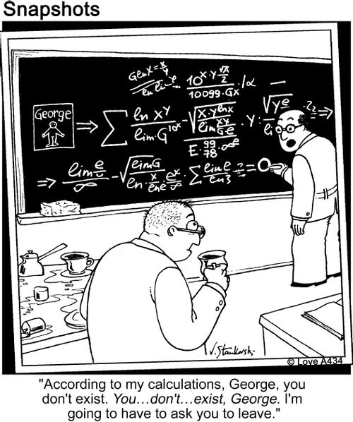 'According to my calculations, George, you don't exist. You... don't... exist, George. I'm going to have to ask you to leave.'