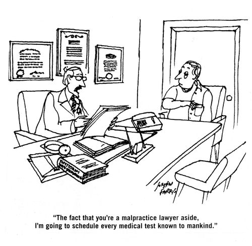 'the fact that you're a malpractice lawyer aside, I'm going to schedule every medical test known to mankind.'