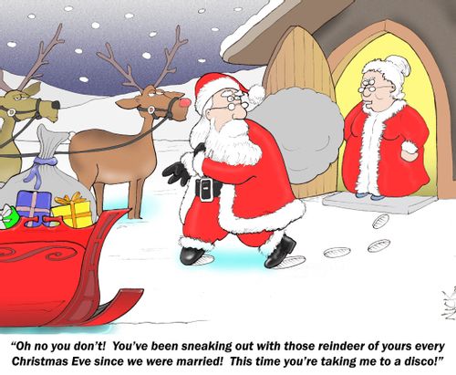'Oh no, you don't! You've been sneaking out with those reindeer of yours every Christmas Eve since we were married! This time you're taking me to a disco!'