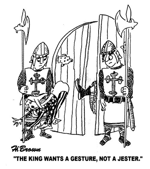 'The king wants a gesture, not a jester.'