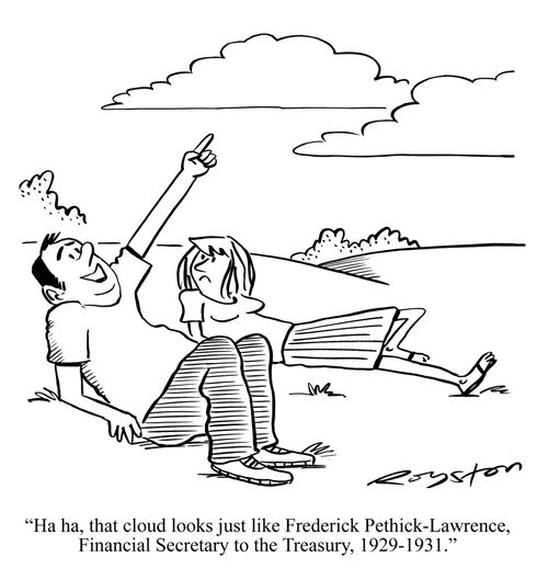'Ha ha, that cloud looks just like Frederick Pethick-Lawrence, Financial Secretary to the Treasury, 1929-1931.'
