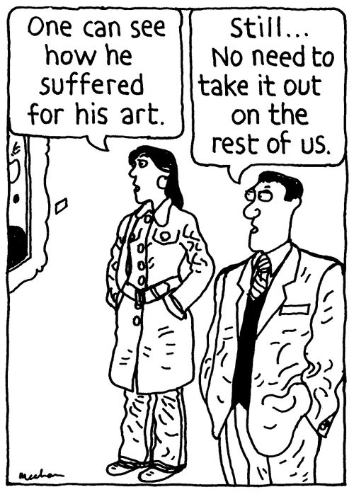 'One can see how he suffered for his art.' 'Still... No need to take it out on the rest of us.'