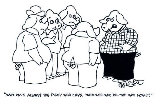 'Why am I always the piggy who crys, 'we-we-we' all the way home?'