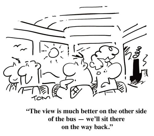 'The view is much better on the other side of the bus, we'll sit there on the way back.'