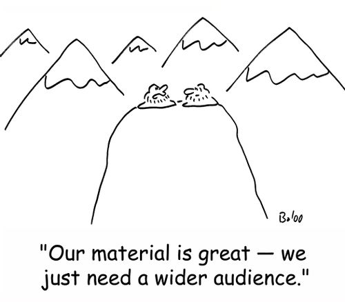 'Our material is great -- we just need a wider audience.'