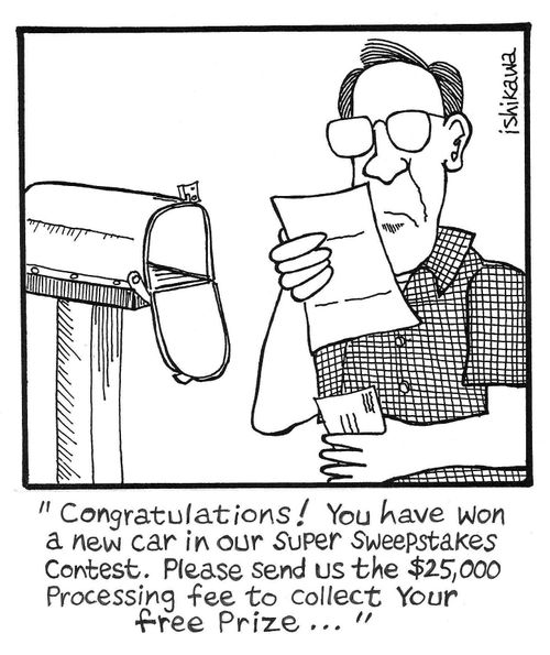 'Congratulations!  You have won a new car in our Super Sweepstakes contest.  Please send us the $25,000 processing fee to collect your free prize...'