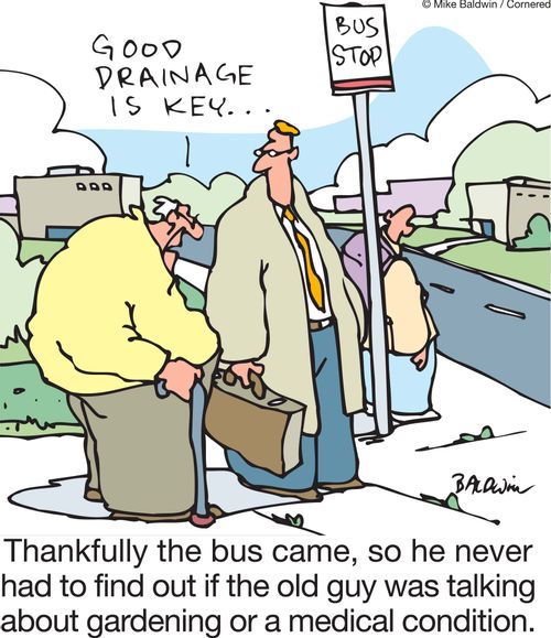 'Drainage is key...' Thankfully the bus came, so he never had to find out if the old guy was talking about gardening or a medical condition.