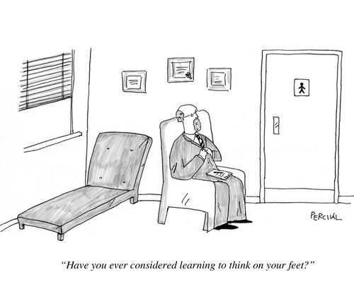 'Have you ever considered learning to think on your feet?'
