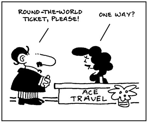 'Round-the-world ticket please!' - 'One way?'