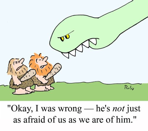 'Okay, I was wrong - he's NOT just as afraid of us as we are of him.'