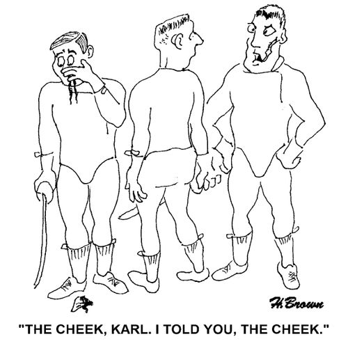 'The cheek, Karl. I told you, the cheek.'
