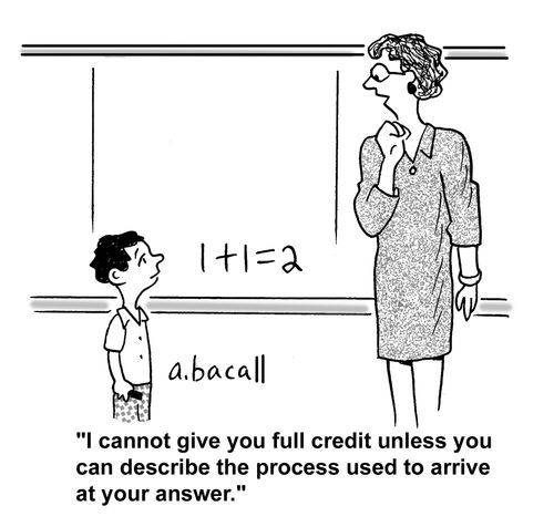 'I cannot give you full credit unless you can describe the process used to arrive at your answer.'