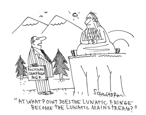 'At what point does the lunatic fringe become the lunatic mainstream?'