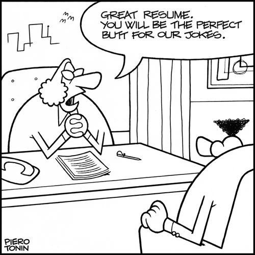 'Great resume. You will be the perfect butt for our jokes.'