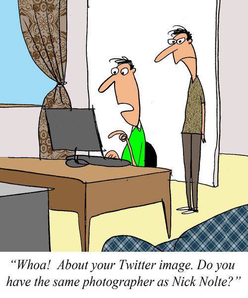 'Whoa! About your Twitter image. Do you have the same photographer as Nick Nolte?