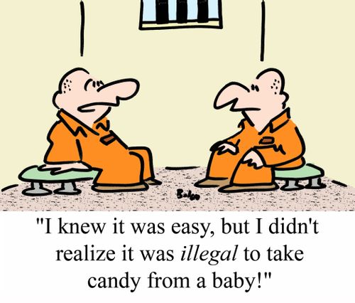'I knew it was easy, but I didn't realize it was ILLEGAL to take candy from a baby.'