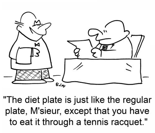 'The diet plate is just like the regular plate, M'sieur, except that you have to eat it through a tennis racquet.'
