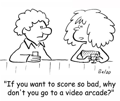 'If you want to score so bad, why don't you go to a video arcade?'
