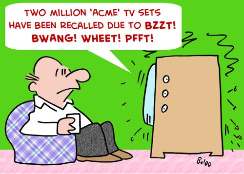 'Two million 'Acme' TV sets have been recalled due to BZZT! BWANG! WHEET! PFFT!'