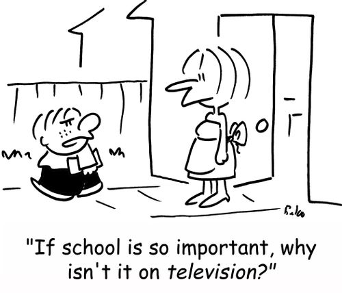 'If school is so important, why isn't it on television?' 