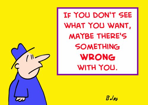 If you don't see what you want, maybe there's something wrong with you.