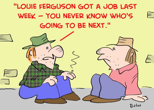 'Louie Ferguson got a job last week -- you never know who's going to be next.'