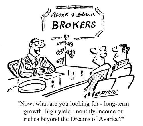 Now what are you looking for - long-term growth, high yield, monthly income or riches beyond the Dreams of Avarice?