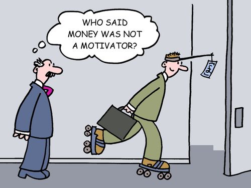 Who said money was not a motivator?