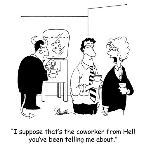 :I suppose that's the coworker from Hell you've been telling me about.'