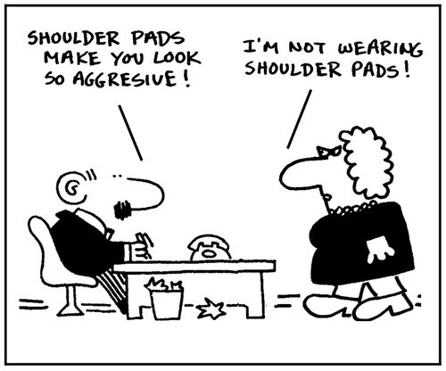 'Shoulder pads make you look so aggressive.'