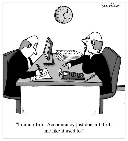'I dunno Jim...Accountancy just doesn't thrill me like it used to.'